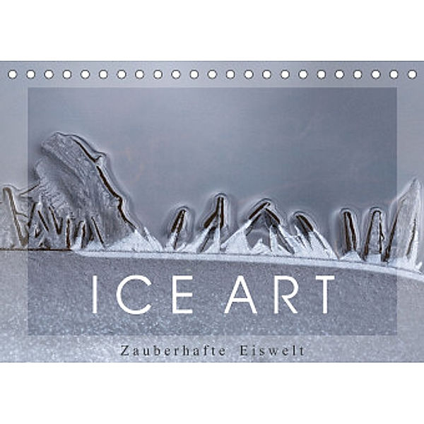ICE ART - Zauberhafte Eiswelt (Tischkalender 2022 DIN A5 quer), Reiner Pechmann