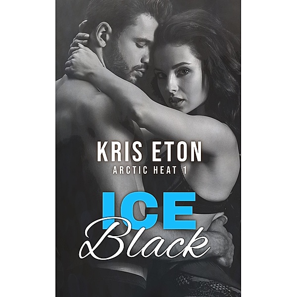 Ice Black (Arctic Heat, #1) / Arctic Heat, Kris Eton