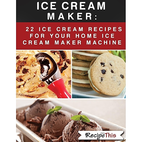 Ice Cream Maker - 22 Ice Cream Recipes For Your Home Ice Cream Maker Machine, Recipe This