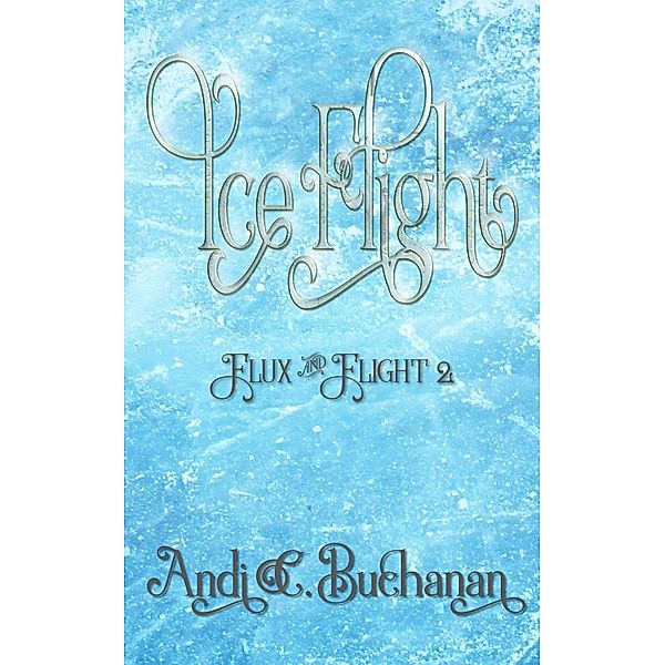 Ice Flight (Flux & Flight, #2) / Flux & Flight, Andi C. Buchanan