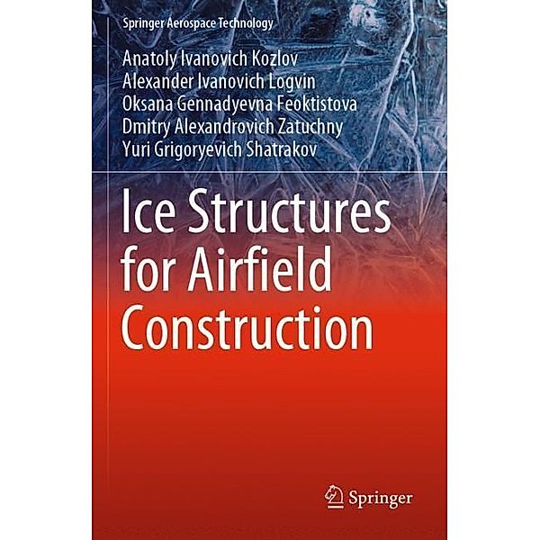 Ice Structures for Airfield Construction, Anatoly Ivanovich Kozlov, Alexander Ivanovich Logvin, Oksana Gennadyevna Feoktistova, Dmitry Alexandrovich Zatuchny, Yuri Grigoryevich Shatrakov