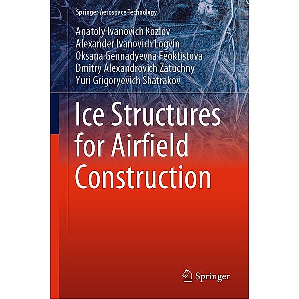 Ice Structures for Airfield Construction / Springer Aerospace Technology, Anatoly Ivanovich Kozlov, Alexander Ivanovich Logvin, Oksana Gennadyevna Feoktistova, Dmitry Alexandrovich Zatuchny, Yuri Grigoryevich Shatrakov