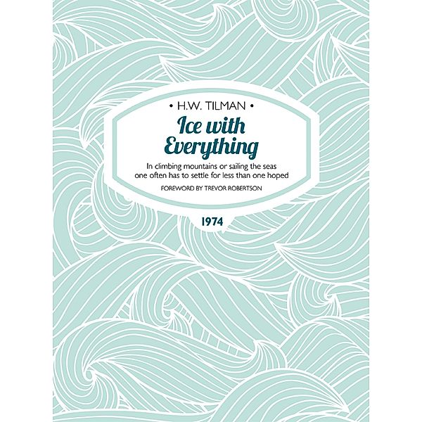 Ice with Everything / H.W. Tilman: The Collected Edition Bd.14, H. W. Tilman