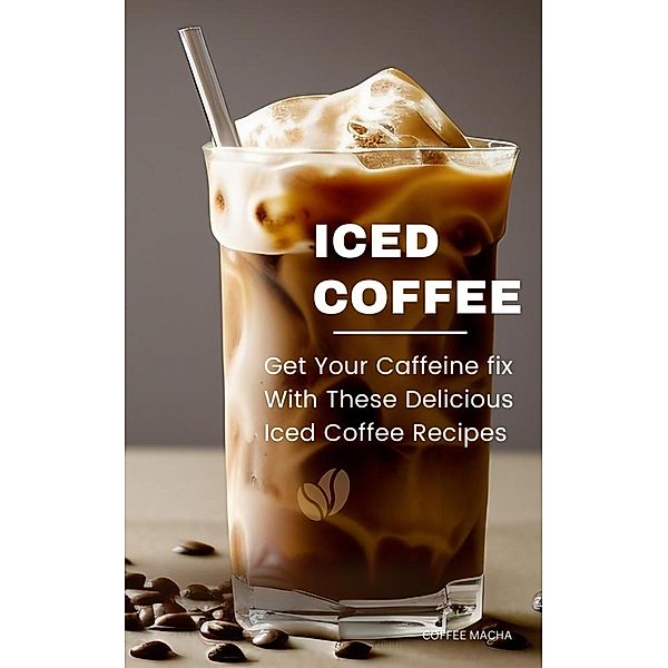 Iced Coffee: Get Your Caffeine fix With These Delicious Iced Coffee Recipes, Coffee Macha