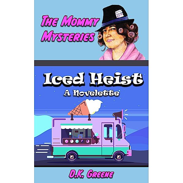 Iced Heist: a Novelette (The Mommy Mysteries, #12) / The Mommy Mysteries, D. K. Greene