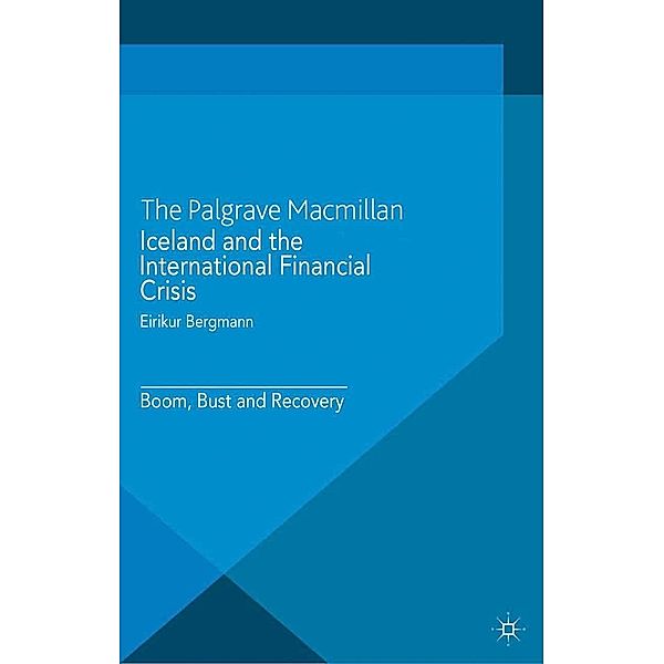 Iceland and the International Financial Crisis / International Political Economy Series, Eirikur Bergmann