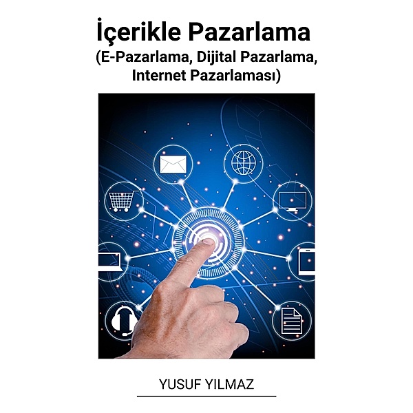 Içerikle Pazarlama (E-Pazarlama, Dijital Pazarlama, Internet Pazarlamasi), Yusuf Yilmaz