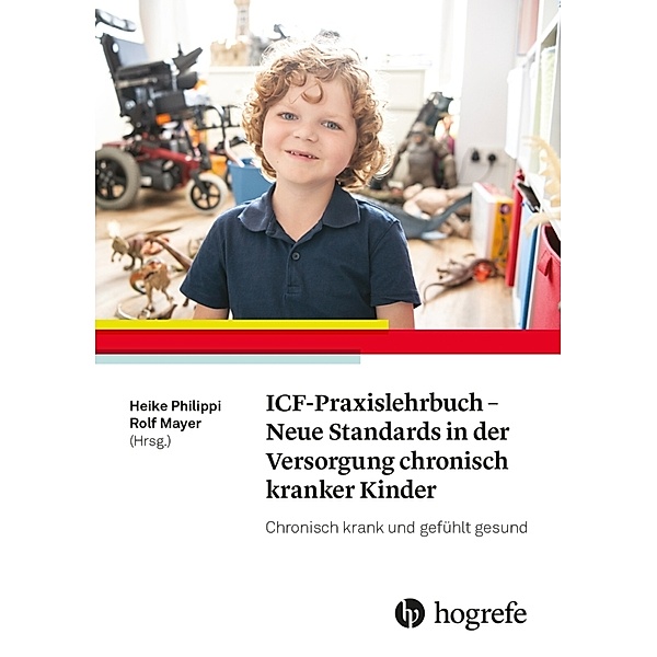 ICF-Praxislehrbuch - Neue Standards in der Versorgung chronisch kranker Kinder, Heike Philippi, Rolf Mayer