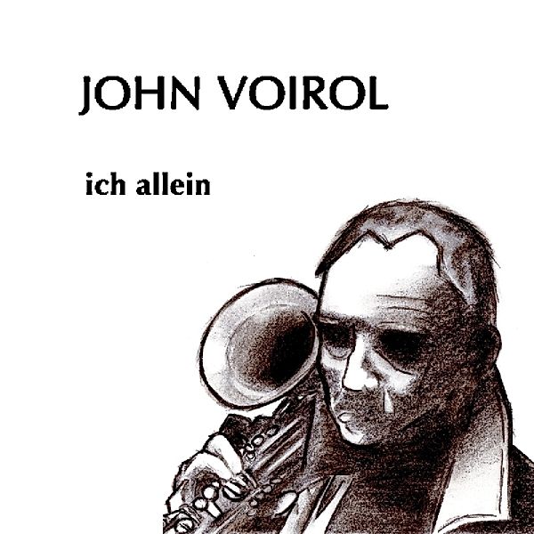 Ich Allein, John Voirol Solo