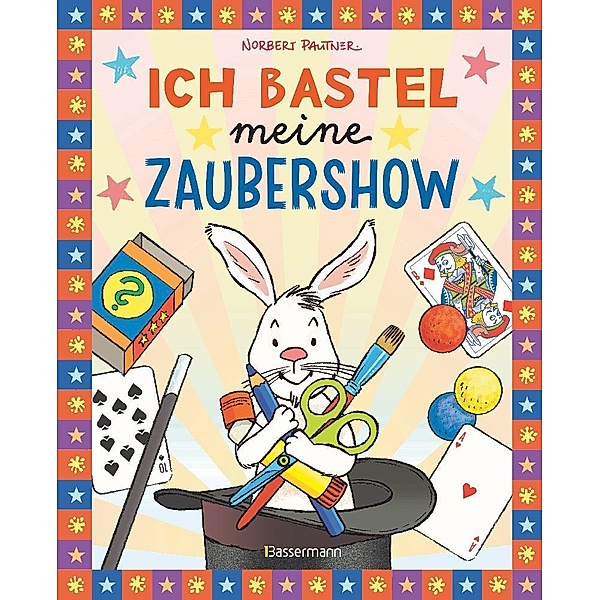 Ich bastel meine Zaubershow - 15 spannende Zaubertricks und Bastelanleitungen für Kinder ab 8 Jahren, Norbert Pautner