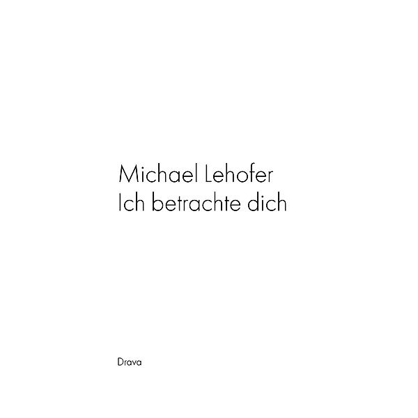 Ich betrachte dich, Michael Lehofer