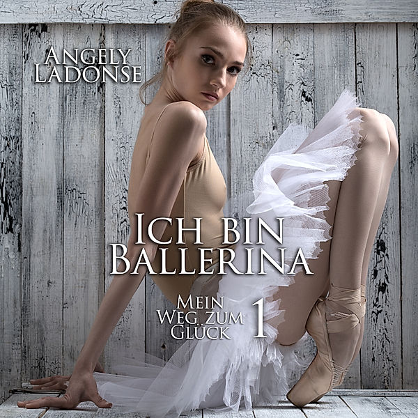 Ich bin Ballerina - 1 - Ich bin Ballerina | Mein Weg zum Glück 1, Angely Ladonse