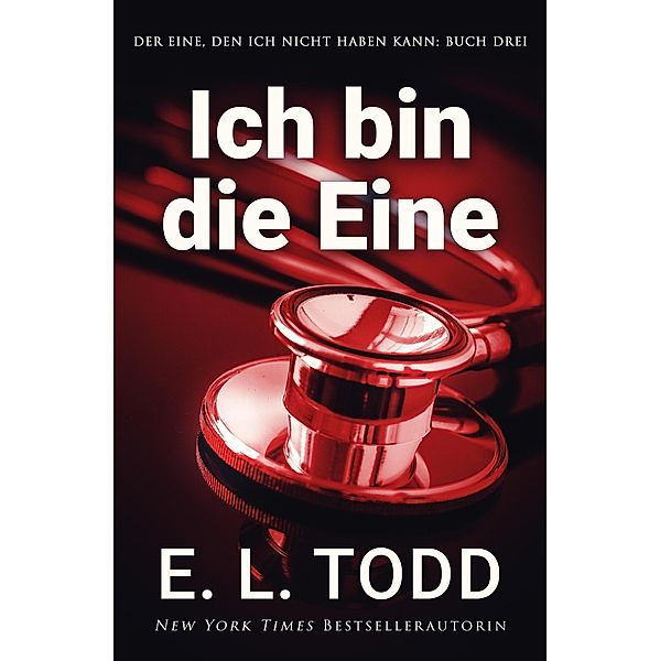 Ich bin die Eine (Der Eine, den ich nicht haben kann, #3) / Der Eine, den ich nicht haben kann, E. L. Todd