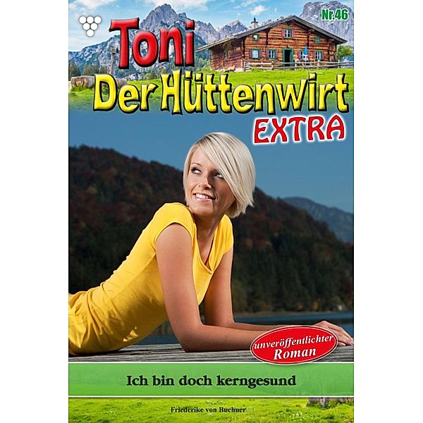 Ich bin doch kerngesund / Toni der Hüttenwirt Extra Bd.46, Friederike von Buchner