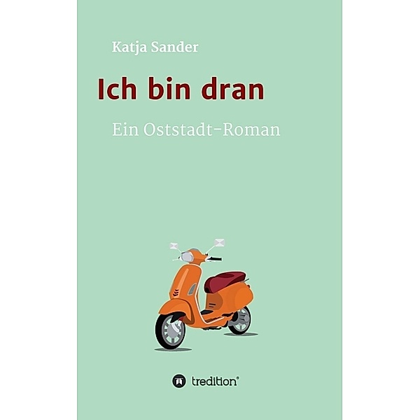 Ich bin dran: Ein Oststadt- Roman, Katja Sander