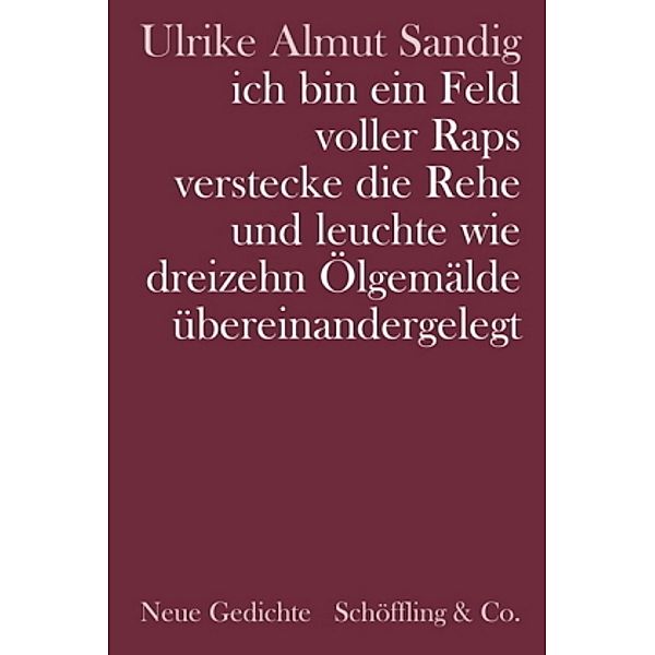 ich bin ein Feld voller Raps verstecke die Rehe und leuchte wie dreizehn Ölgemälde übereinandergelegt, Ulrike A. Sandig