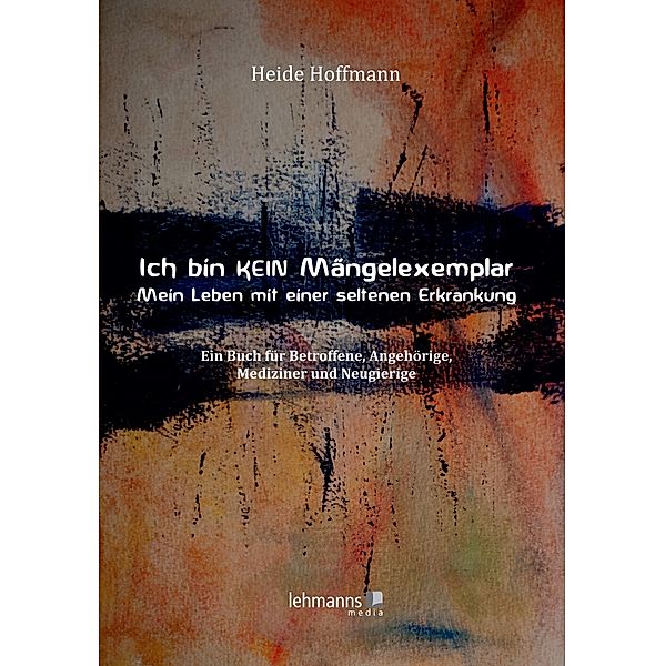 Ich bin K E I N Mängelexemplar - mein Leben mit einer seltenen Erkrankung, Heide Hoffmann