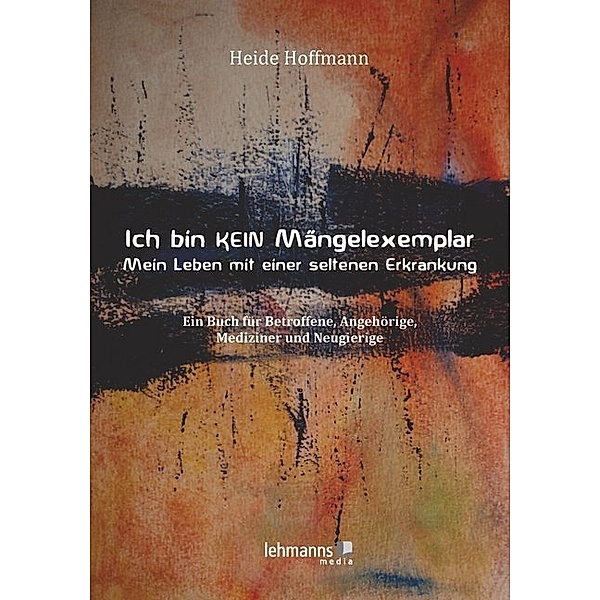 Ich bin K E I N Mängelexemplar - mein Leben mit einer seltenen Erkrankung, Heide Hoffmann