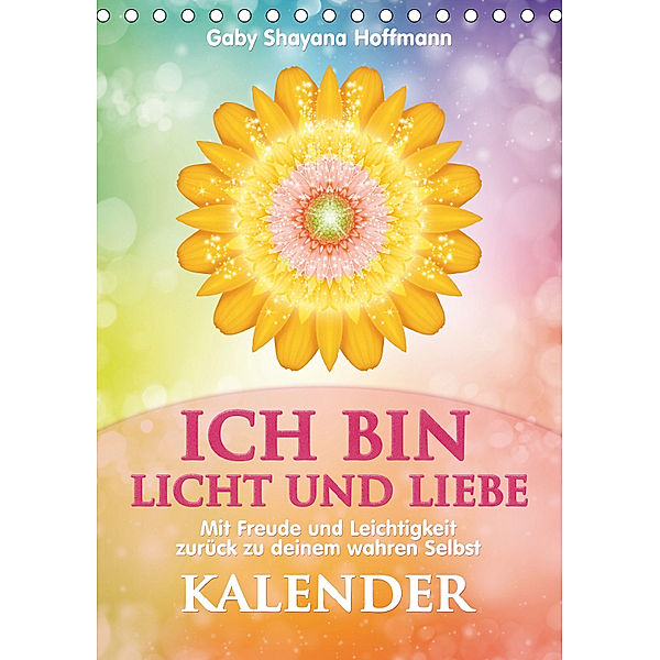 ICH BIN Licht und Liebe - Kalender (Tischkalender 2019 DIN A5 hoch), Gaby Shayana Hoffmann