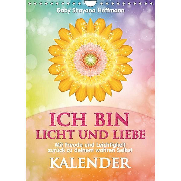 ICH BIN Licht und Liebe - Kalender (Wandkalender 2023 DIN A4 hoch), Gaby Shayana Hoffmann