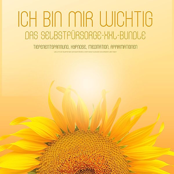 ICH BIN MIR WICHTIG! Das Selbstfürsorge XXL-Bundle - Tiefenentspannung, Hypnose, Meditation, Affirmationen, Selbstfürsorge  +  Selbstliebe Coaching