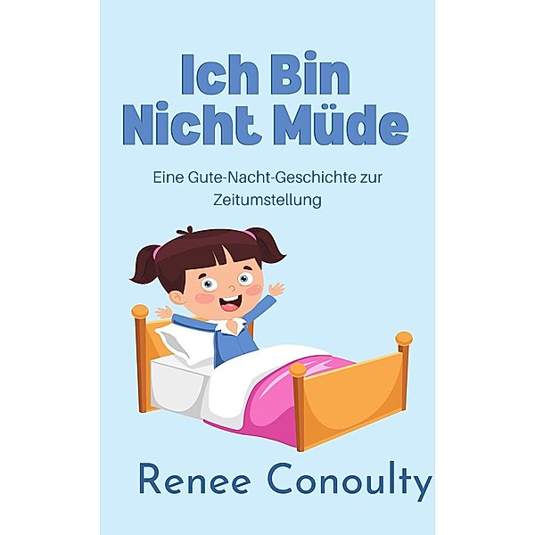 Ich Bin Nicht Müde: Eine Gute-Nacht-Geschichte zur Zeitumstellung (German) / German, Renee Conoulty
