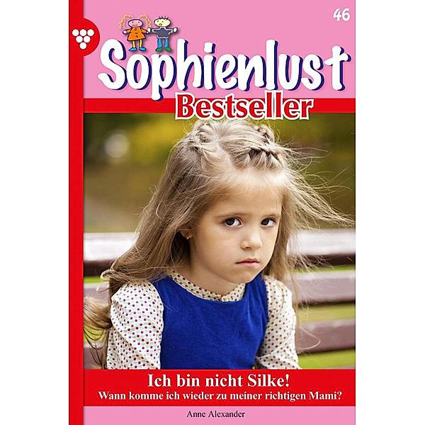 Ich bin nicht Silke! / Sophienlust Bestseller Bd.46, Anne Alexander