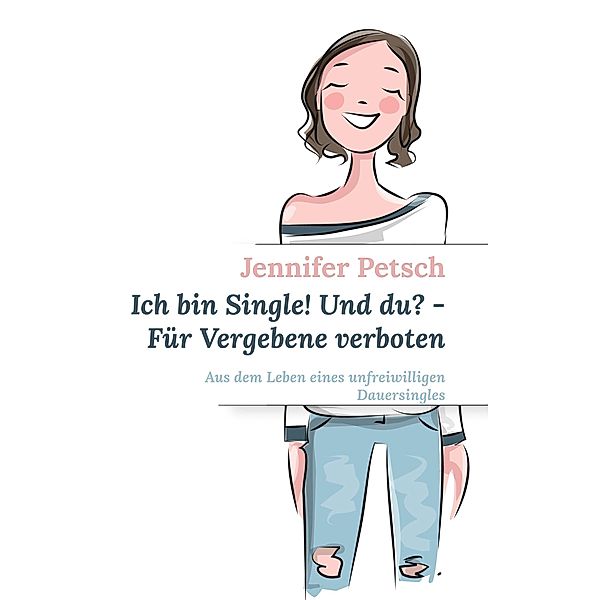 Ich bin Single! Und du? - Für Vergebene verboten, Jennifer Petsch