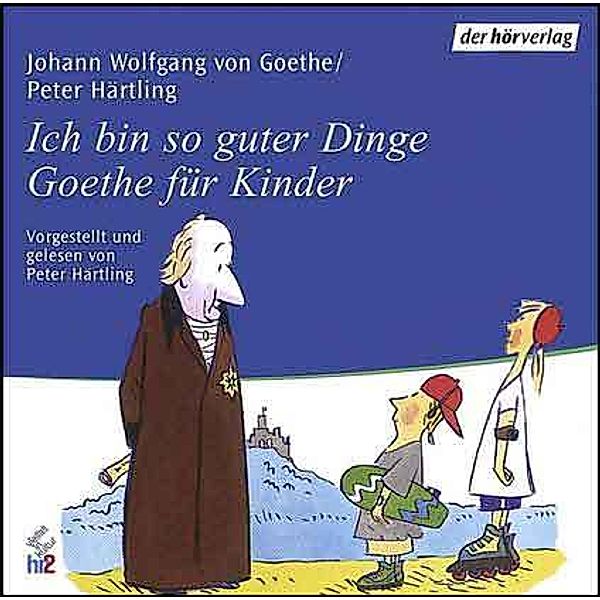 Ich bin so guter Dinge, Goethe für Kinder,1 Audio-CD, Johann Wolfgang von Goethe