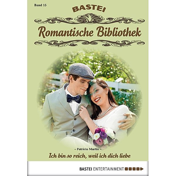 Ich bin so reich, weil ich dich liebe / Romantische Bibliothek Bd.15, Patricia Martin