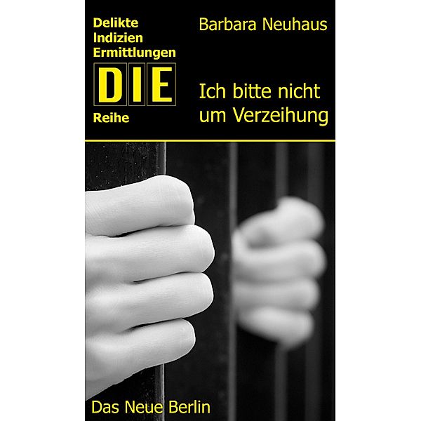 Ich bitte nicht um Verzeihung / DIE-Reihe, Barbara Neuhaus