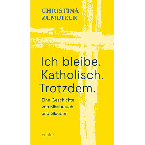 Ich bleibe. Katholisch. Trotzdem., Christina Zumdieck