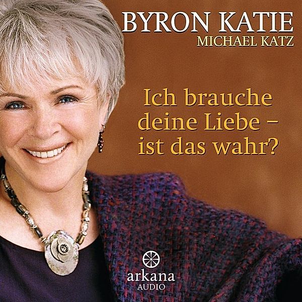 Ich brauche deine Liebe - ist das wahr?,1 Audio-CD, Byron Katie, Michael Katz