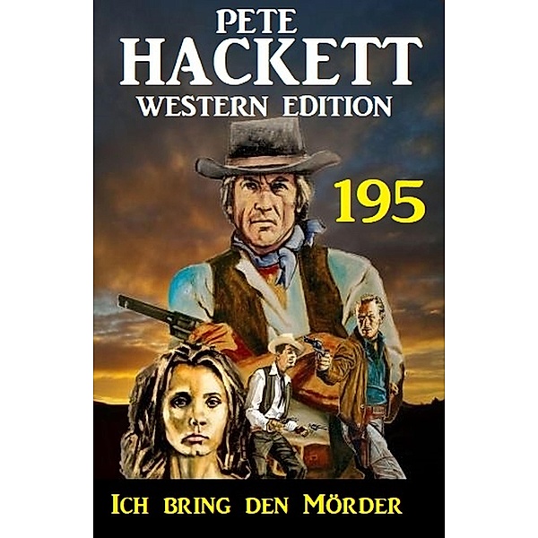 Ich bring den Mörder: Pete Hackett Western Edition 195, Pete Hackett