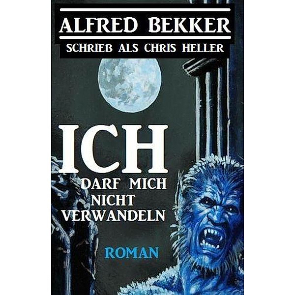 Ich darf mich nicht verwandeln, Chris Heller, Alfred Bekker