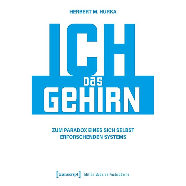 Ich, das Gehirn / Edition Moderne Postmoderne, Herbert M. Hurka