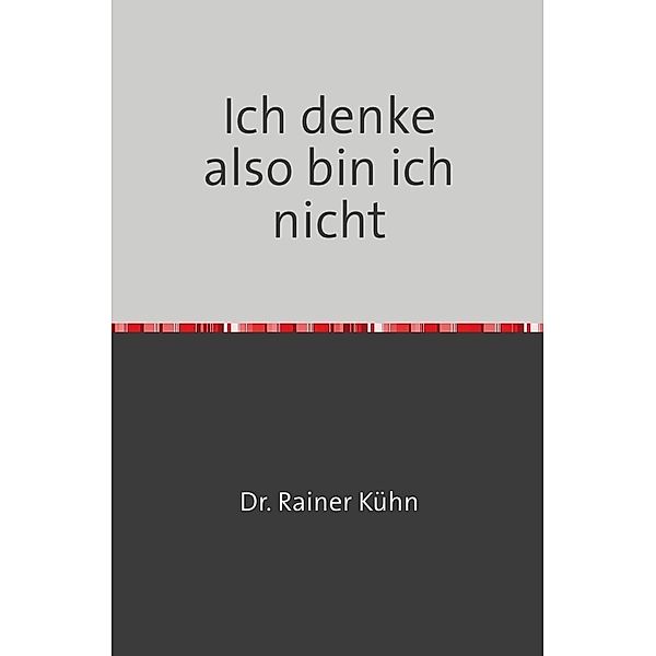 Ich denke also bin ich nicht, Rainer Kühn