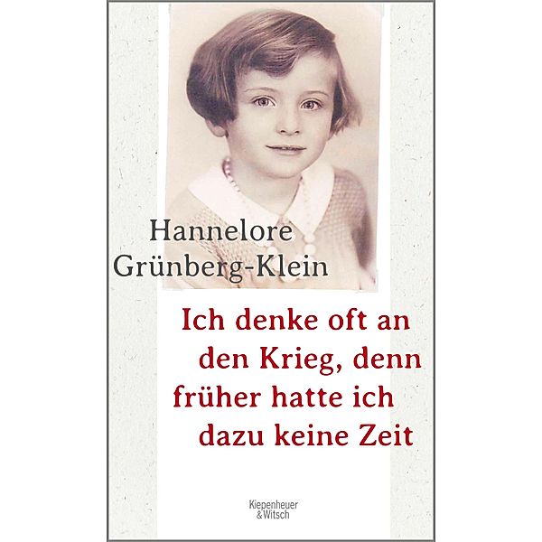 Ich denke oft an den Krieg, denn früher hatte ich dazu keine Zeit, Hannelore Grünberg-Klein