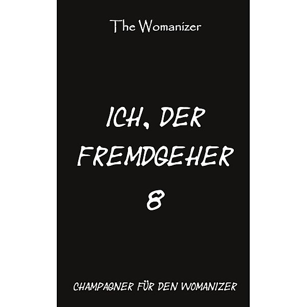 Ich, der Fremdgeher 8 / Ich, der Fremdgeher Bd.8, The Womanizer