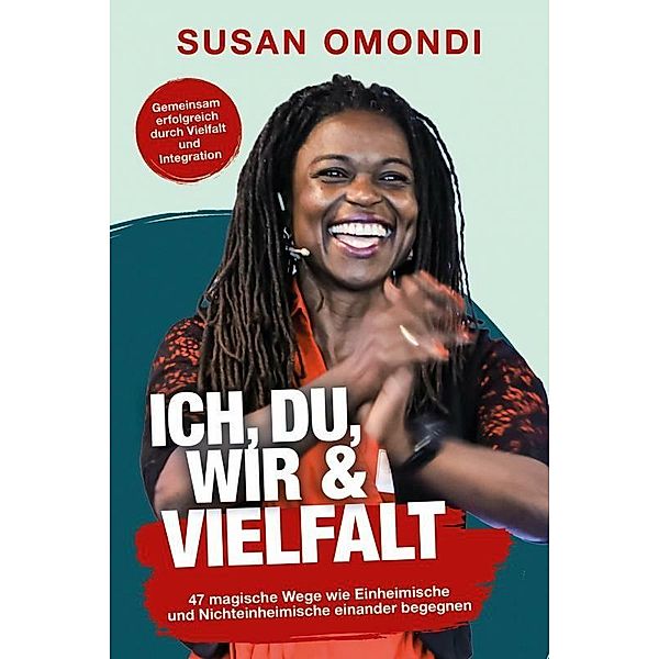 ICH, DU, WIR & VIELFALT: 47 magische Wege, wie Einheimische und Nichteinheimische einander begegnen, Susan Omondi