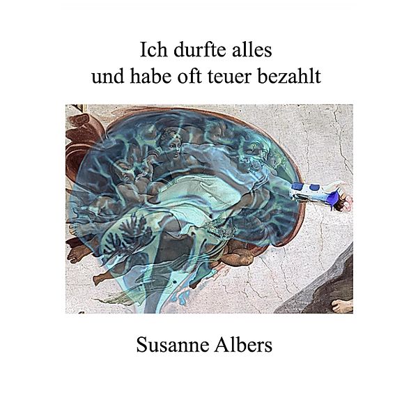 Ich durfte alles und habe oft teuer bezahlt, Susanne Albers