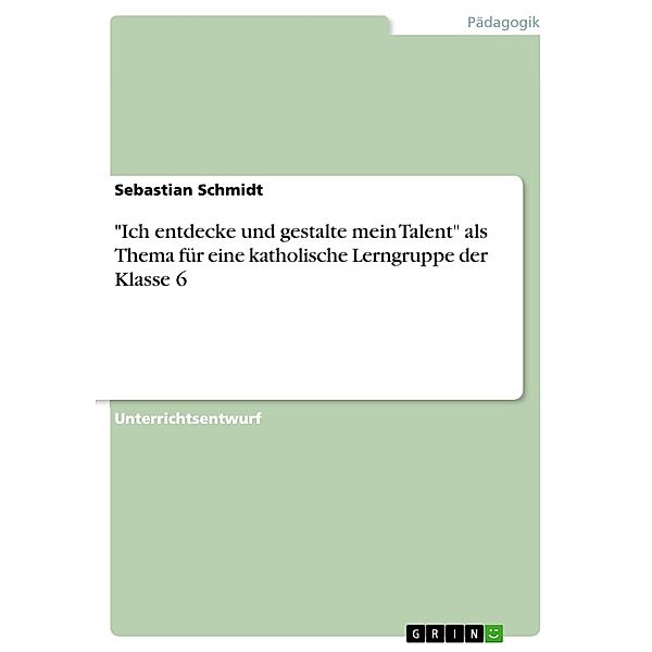 Ich entdecke und gestalte mein Talent als Thema für eine katholische Lerngruppe der Klasse 6, Sebastian Schmidt