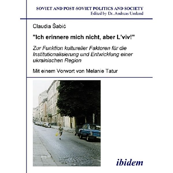 Ich erinnere mich nicht, aber Lviv! Zur Funktion kultureller Faktoren für die Institutionalisierung und Entwicklung einer ukrainischen Region, Claudia Sabic