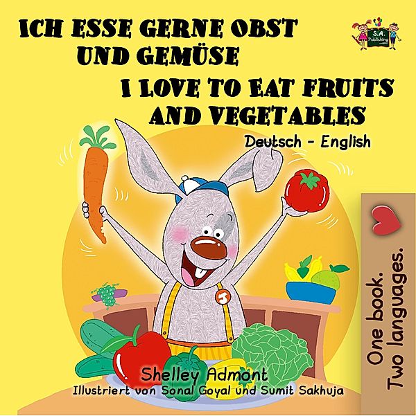 Ich esse gerne Obst und Gemüse I Love to Eat Fruits and Vegetables (Bilingual German English) / German English Bilingual Collection, Shelley Admont, S. A. Publishing