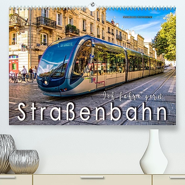 Ich fahre gern Straßenbahn (Premium, hochwertiger DIN A2 Wandkalender 2023, Kunstdruck in Hochglanz), Peter Roder