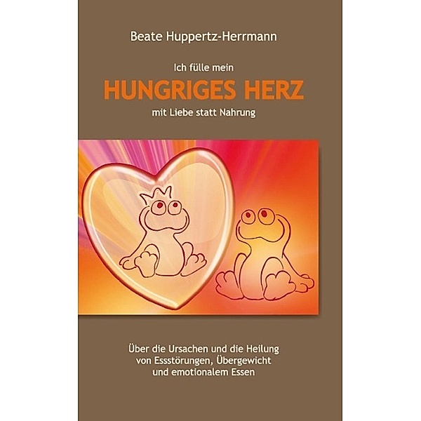 Ich fülle mein Hungriges Herz mit Liebe statt Nahrung, Beate Huppertz-Herrmann