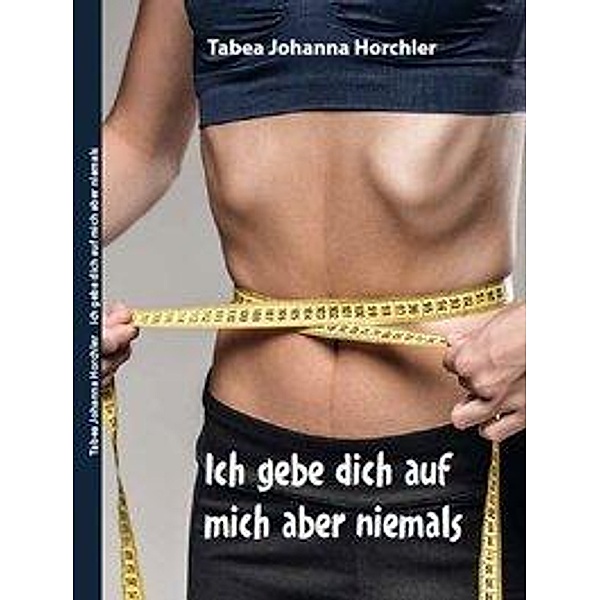 Ich geb dich auf mich aber niemals, Tabea Johanna Horchler