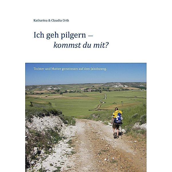 Ich geh pilgern - kommst du mit?, Claudia Orth, Katharina Orth