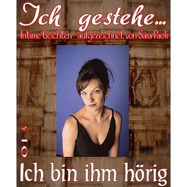 Ich gestehe 013: Ich bin ihm hörig / Ich gestehe Bd.13, Sara Paoli