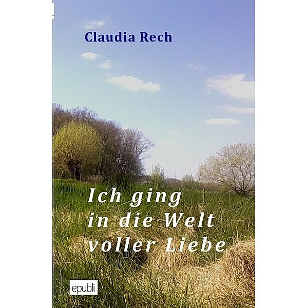 Ich ging in die Welt voller Liebe, Claudia Rech